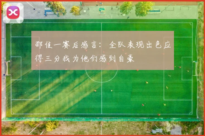 邵佳一赛后感言：全队表现出色应得三分我为他们感到自豪
