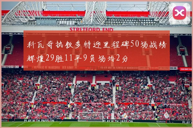 科瓦奇执教多特迎里程碑50场战绩辉煌29胜11平9负场均2分