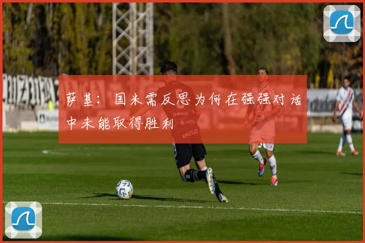 萨基：国米需反思为何在强强对话中未能取得胜利