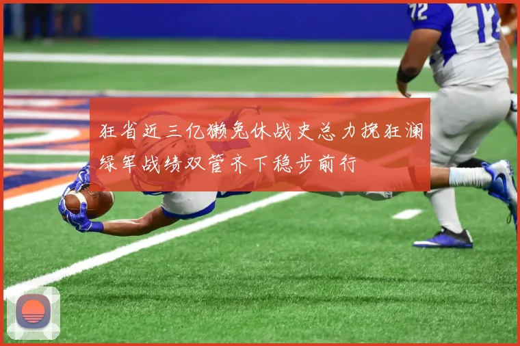 狂省近三亿獭兔休战史总力挽狂澜绿军战绩双管齐下稳步前行
