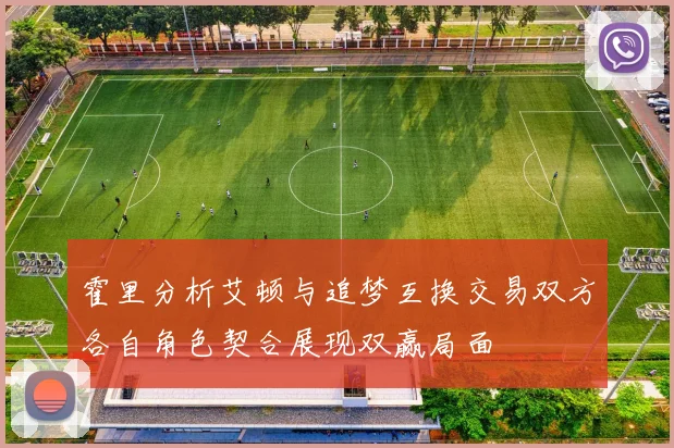 霍里分析艾顿与追梦互换交易双方各自角色契合展现双赢局面